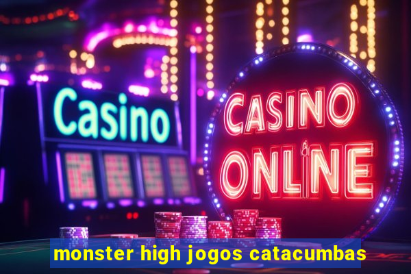 monster high jogos catacumbas